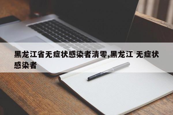 黑龙江省无症状感染者清零,黑龙江 无症状感染者